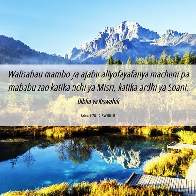 Picture 06 - Zaburi 78:12 SWHULB - Walisahau mambo ya ajabu aliyofayafanya machoni - Bible Verse Picture