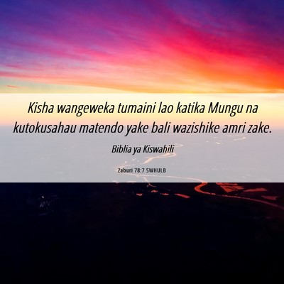 Picture 06 - Zaburi 78:7 SWHULB - Kisha wangeweka tumaini lao katika Mungu na - Bible Verse Picture