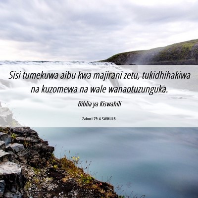 Picture 06 - Zaburi 79:4 SWHULB - Sisi tumekuwa aibu kwa majirani zetu, - Bible Verse Picture