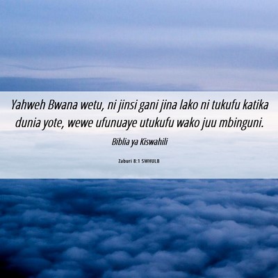 Picture 06 - Zaburi 8:1 SWHULB - Yahweh Bwana wetu, ni jinsi gani jina lako ni - Bible Verse Picture