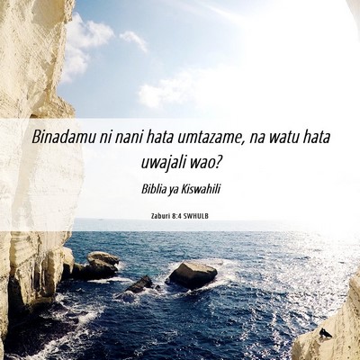 Picture 06 - Zaburi 8:4 SWHULB - Binadamu ni nani hata umtazame, na watu hata - Bible Verse Picture