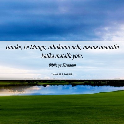 Picture 06 - Zaburi 82:8 SWHULB - Uinuke, Ee Mungu, uihukumu nchi, maana unaurithi - Bible Verse Picture