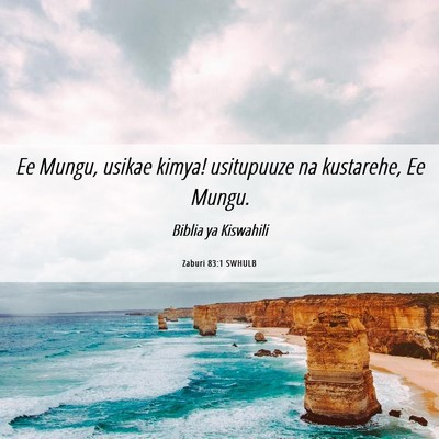 Picture 06 - Zaburi 83:1 SWHULB - Ee Mungu, usikae kimya! usitupuuze na kustarehe, - Bible Verse Picture