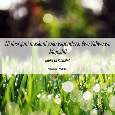 Picture 06 - Zaburi 84:1 SWHULB - Ni jinsi gani maskani yako yapendeza, Ewe Yahwe - Bible Verse Picture