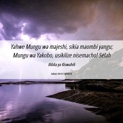 Picture 06 - Zaburi 84:8 SWHULB - Yahwe Mungu wa majeshi, sikia maombi yangu; Mungu - Bible Verse Picture