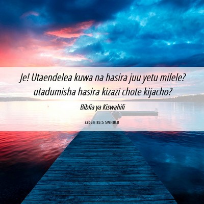 Picture 06 - Zaburi 85:5 SWHULB - Je! Utaendelea kuwa na hasira juu yetu milele? - Bible Verse Picture