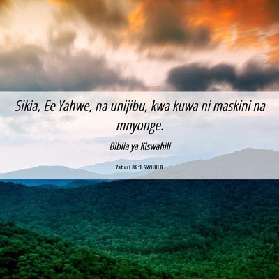 Picture 06 - Zaburi 86:1 SWHULB - Sikia, Ee Yahwe, na unijibu, kwa kuwa ni maskini - Bible Verse Picture