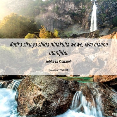 Picture 06 - Zaburi 86:7 SWHULB - Katika siku ya shida ninakuita wewe, kwa maana - Bible Verse Picture