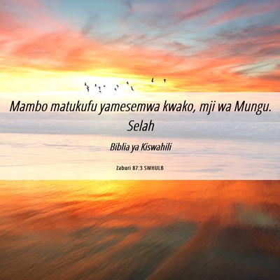Picture 06 - Zaburi 87:3 SWHULB - Mambo matukufu yamesemwa kwako, mji wa Mungu. - Bible Verse Picture