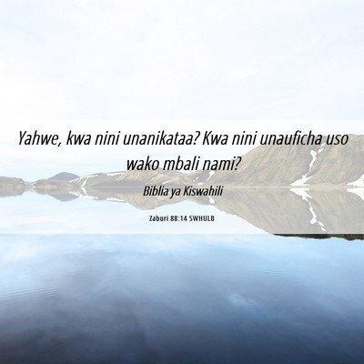 Picture 06 - Zaburi 88:14 SWHULB - Yahwe, kwa nini unanikataa? Kwa nini unauficha - Bible Verse Picture
