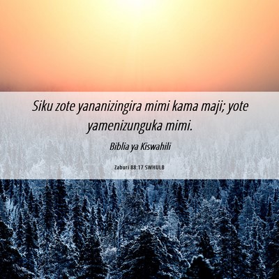 Picture 06 - Zaburi 88:17 SWHULB - Siku zote yananizingira mimi kama maji; yote - Bible Verse Picture