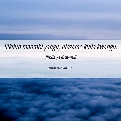 Picture 06 - Zaburi 88:2 SWHULB - Sikiliza maombi yangu; utazame kulia - Bible Verse Picture