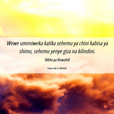 Picture 06 - Zaburi 88:6 SWHULB - Wewe umeniweka katika sehemu ya chini kabisa ya - Bible Verse Picture