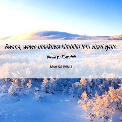 Picture 06 - Zaburi 90:1 SWHULB - Bwana, wewe umekuwa kimbilio letu vizazi - Bible Verse Picture
