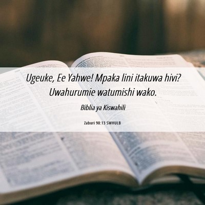 Picture 06 - Zaburi 90:13 SWHULB - Ugeuke, Ee Yahwe! Mpaka lini itakuwa hivi? - Bible Verse Picture