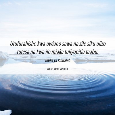 Picture 06 - Zaburi 90:15 SWHULB - Utufurahishe kwa uwiano sawa na zile siku ulizo - Bible Verse Picture