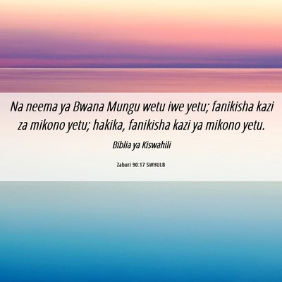 Picture 06 - Zaburi 90:17 SWHULB - Na neema ya Bwana Mungu wetu iwe yetu; fanikisha - Bible Verse Picture