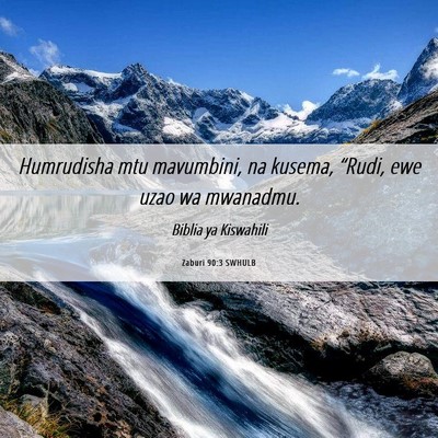 Picture 06 - Zaburi 90:3 SWHULB - Humrudisha mtu mavumbini, na kusema, “Rudi, ewe - Bible Verse Picture