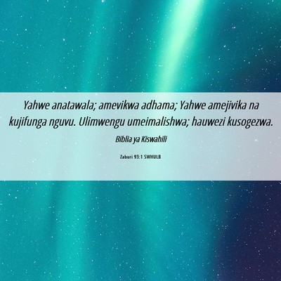 Picture 06 - Zaburi 93:1 SWHULB - Yahwe anatawala; amevikwa adhama; Yahwe amejivika - Bible Verse Picture