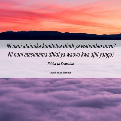 Picture 06 - Zaburi 94:16 SWHULB - Ni nani atainuka kunitetea dhidi ya watendao - Bible Verse Picture