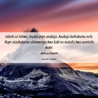 Picture 06 - Zaburi 96:13 SWHULB - mbele za Yahwe, maana yeye anakuja. Anakuja - Bible Verse Picture