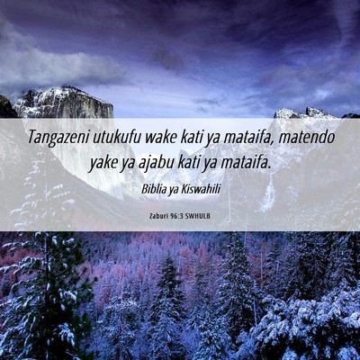 Picture 06 - Zaburi 96:3 SWHULB - Tangazeni utukufu wake kati ya mataifa, matendo - Bible Verse Picture