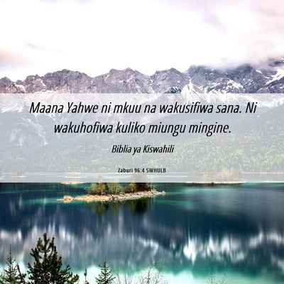 Picture 06 - Zaburi 96:4 SWHULB - Maana Yahwe ni mkuu na wakusifiwa sana. Ni - Bible Verse Picture