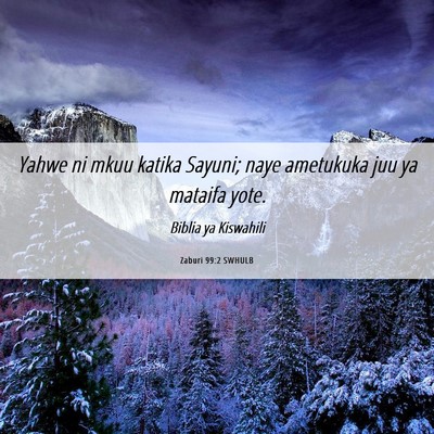 Picture 06 - Zaburi 99:2 SWHULB - Yahwe ni mkuu katika Sayuni; naye ametukuka juu - Bible Verse Picture
