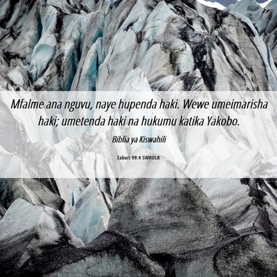 Picture 06 - Zaburi 99:4 SWHULB - Mfalme ana nguvu, naye hupenda haki. Wewe - Bible Verse Picture