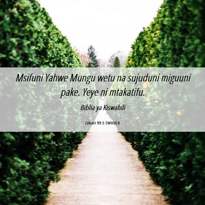 Picture 06 - Zaburi 99:5 SWHULB - Msifuni Yahwe Mungu wetu na sujuduni miguuni - Bible Verse Picture
