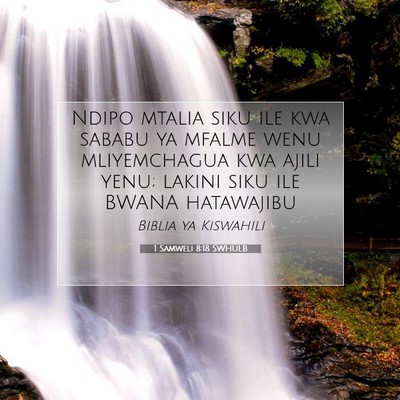 Picture 07 - 1 Samweli 8:18 SWHULB - Ndipo mtalia siku ile kwa sababu ya mfalme wenu - Bible Verse Picture