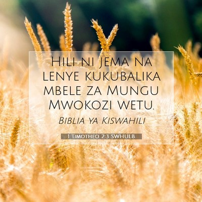Picture 07 - 1 Timotheo 2:3 SWHULB - Hili ni jema na lenye kukubalika mbele za Mungu - Bible Verse Picture