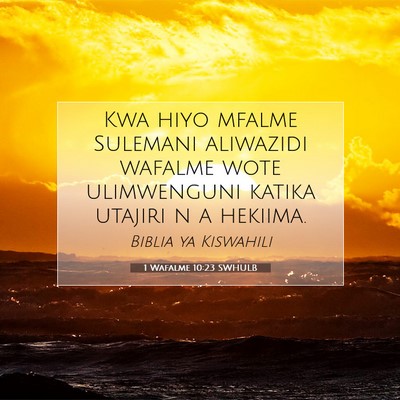 Picture 07 - 1 Wafalme 10:23 SWHULB - Kwa hiyo mfalme Sulemani aliwazidi wafalme wote - Bible Verse Picture