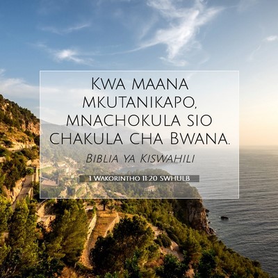 Picture 07 - 1 Wakorintho 11:20 SWHULB - Kwa maana mkutanikapo, mnachokula sio chakula cha - Bible Verse Picture