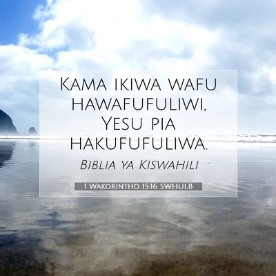 Picture 07 - 1 Wakorintho 15:16 SWHULB - Kama ikiwa wafu hawafufuliwi, Yesu pia - Bible Verse Picture