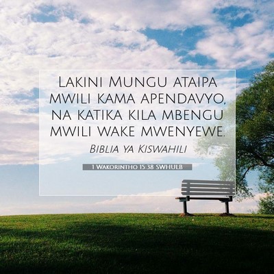 Picture 07 - 1 Wakorintho 15:38 SWHULB - Lakini Mungu ataipa mwili kama apendavyo, na - Bible Verse Picture