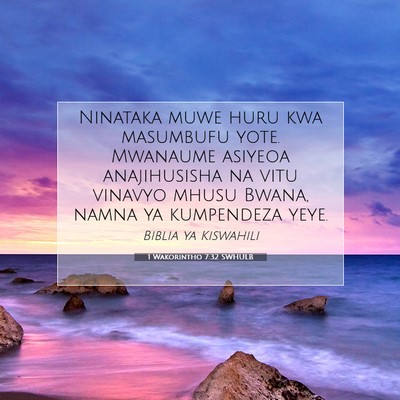 Picture 07 - 1 Wakorintho 7:32 SWHULB - Ninataka muwe huru kwa masumbufu yote. Mwanaume - Bible Verse Picture
