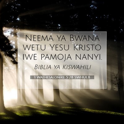 Picture 07 - 1 Wathesalonike 5:28 SWHULB - Neema ya Bwana wetu Yesu Kristo iwe pamoja - Bible Verse Picture