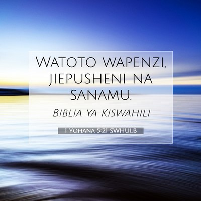 Picture 07 - 1 Yohana 5:21 SWHULB - Watoto wapenzi, jiepusheni na - Bible Verse Picture