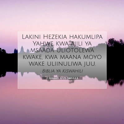 Picture 07 - 2 Nyakati 32:25 SWHULB - Lakini Hezekia hakumlipa Yahwe kwa ajili ya - Bible Verse Picture