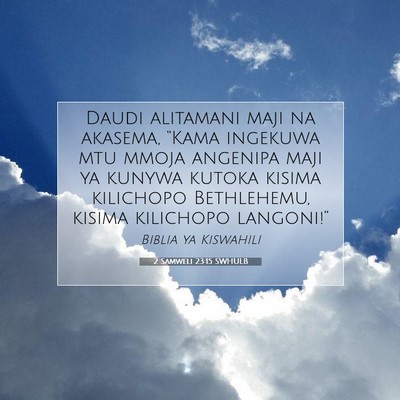 Picture 07 - 2 Samweli 23:15 SWHULB - Daudi alitamani maji na akasema, “Kama ingekuwa - Bible Verse Picture