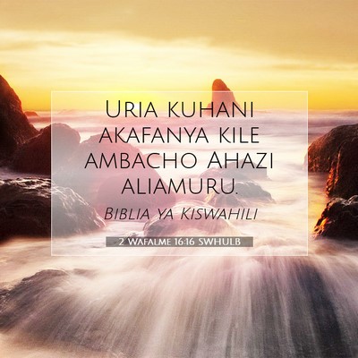 Picture 07 - 2 Wafalme 16:16 SWHULB - Uria kuhani akafanya kile ambacho Ahazi - Bible Verse Picture