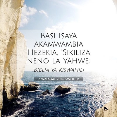 Picture 07 - 2 Wafalme 20:16 SWHULB - Basi Isaya akamwambia Hezekia, “Sikiliza neno - Bible Verse Picture