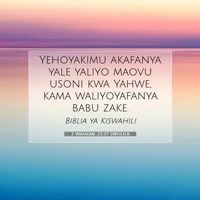 Picture 07 - 2 Wafalme 23:37 SWHULB - Yehoyakimu akafanya yale yaliyo maovu usoni kwa - Bible Verse Picture