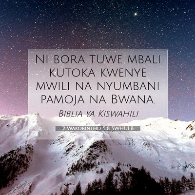 Picture 07 - 2 Wakorintho 5:8 SWHULB - Ni bora tuwe mbali kutoka kwenye mwili na - Bible Verse Picture
