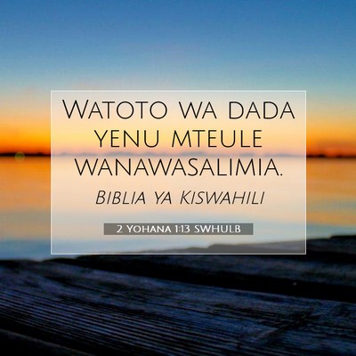 Picture 07 - 2 Yohana 1:13 SWHULB - Watoto wa dada yenu mteule - Bible Verse Picture