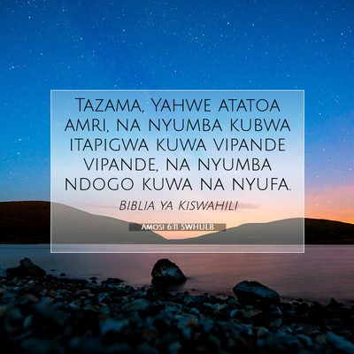 Picture 07 - Amosi 6:11 SWHULB - Tazama, Yahwe atatoa amri, na nyumba kubwa - Bible Verse Picture