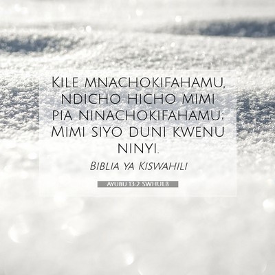 Picture 07 - Ayubu 13:2 SWHULB - Kile mnachokifahamu, ndicho hicho mimi pia - Bible Verse Picture