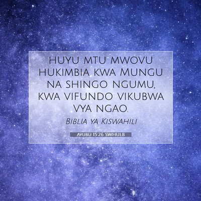 Picture 07 - Ayubu 15:26 SWHULB - huyu mtu mwovu hukimbia kwa Mungu na shingo - Bible Verse Picture