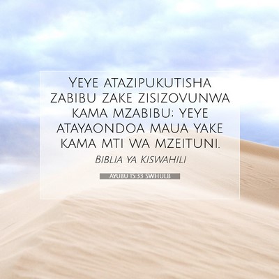 Picture 07 - Ayubu 15:33 SWHULB - Yeye atazipukutisha zabibu zake zisizovunwa kama - Bible Verse Picture